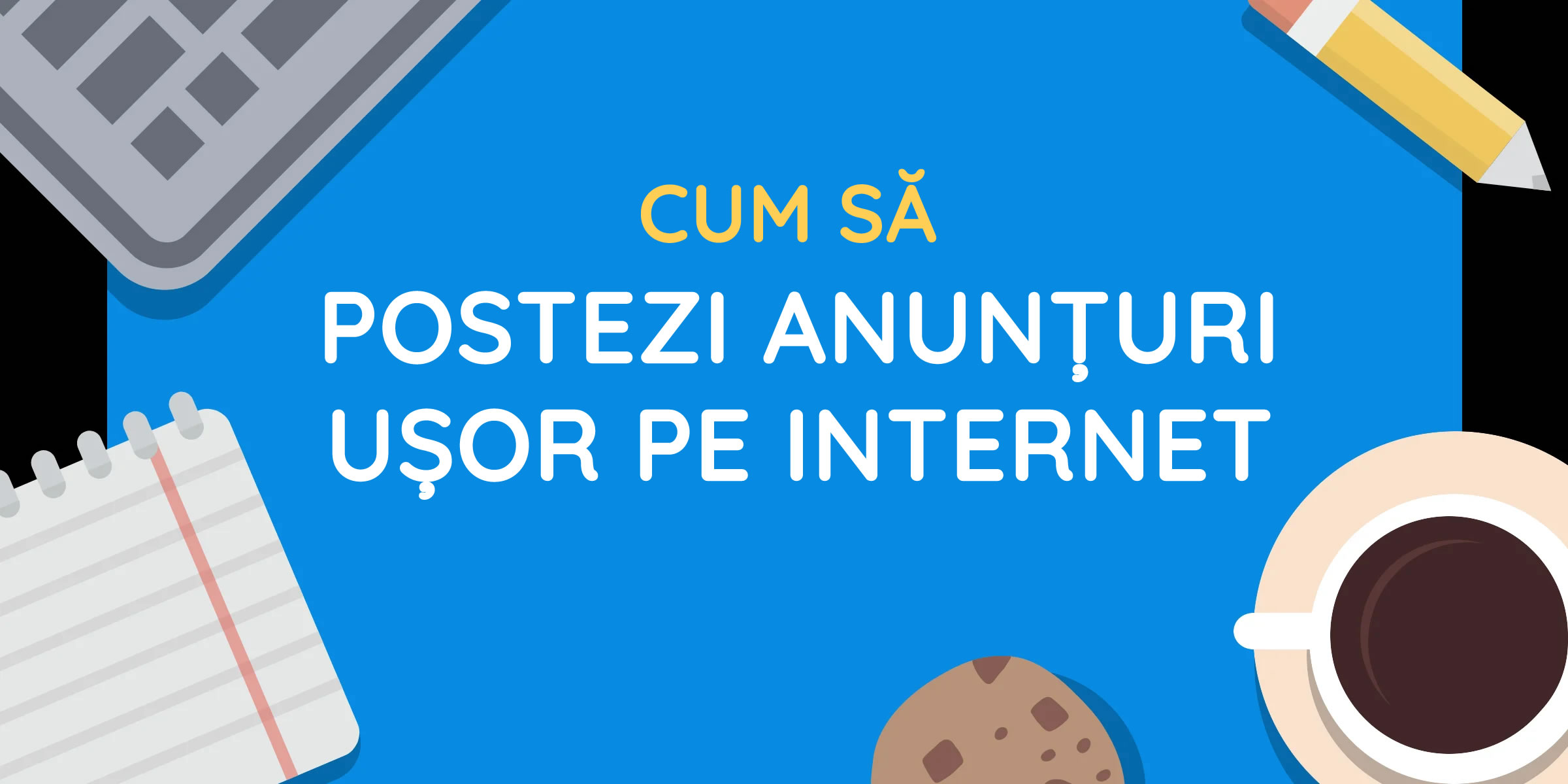 Cum să postezi anunțuri pe internet ușor în România